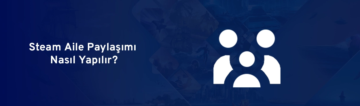 steam-aile-paylasımı-nasil-yapilir-blog-gorseli-1